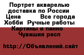 Портрет акварелью, доставка по России › Цена ­ 900 - Все города Хобби. Ручные работы » Картины и панно   . Чувашия респ.